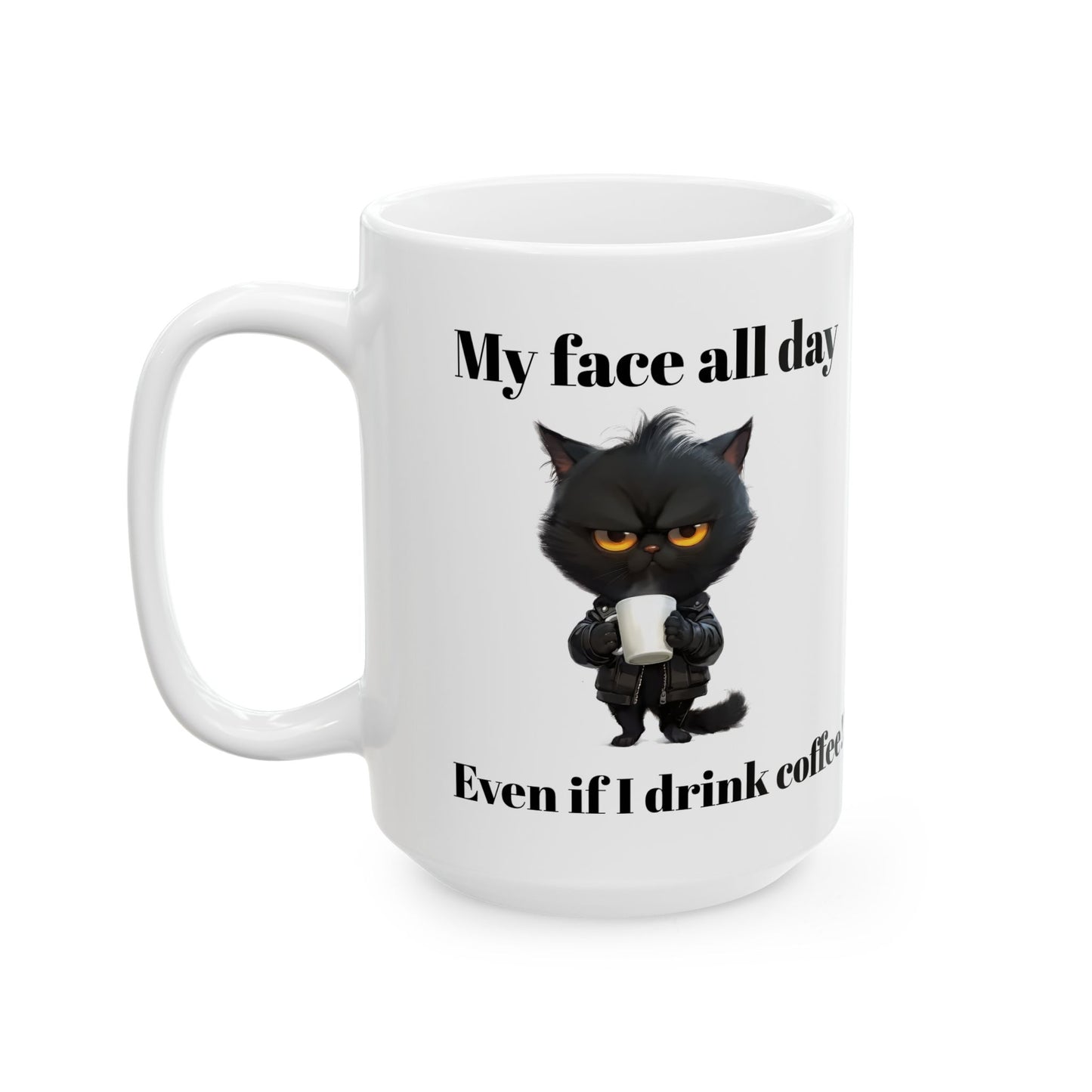 Ceramic Coffee Mug - 'My Face All Day Even If I Drink Coffee!' - (11oz, 15oz)