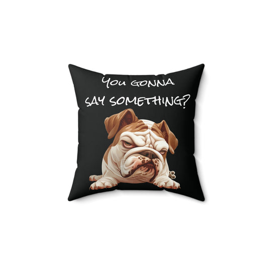 Pillow Funny Bulldog ( YOU GONA SAY SOMETHING)
