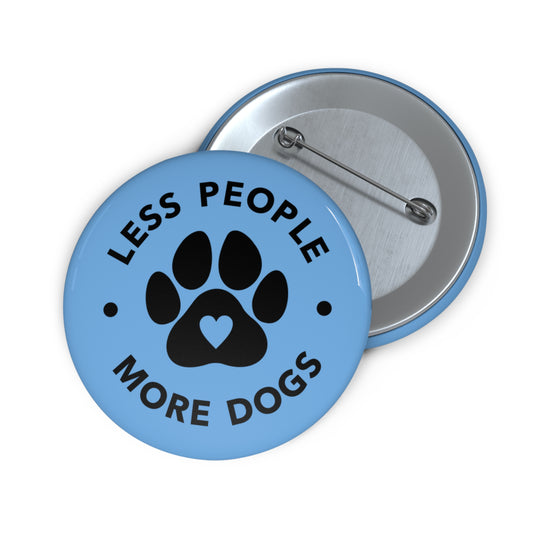 Pin Buttons ( LESS PEOPLE- MORE DOGS)