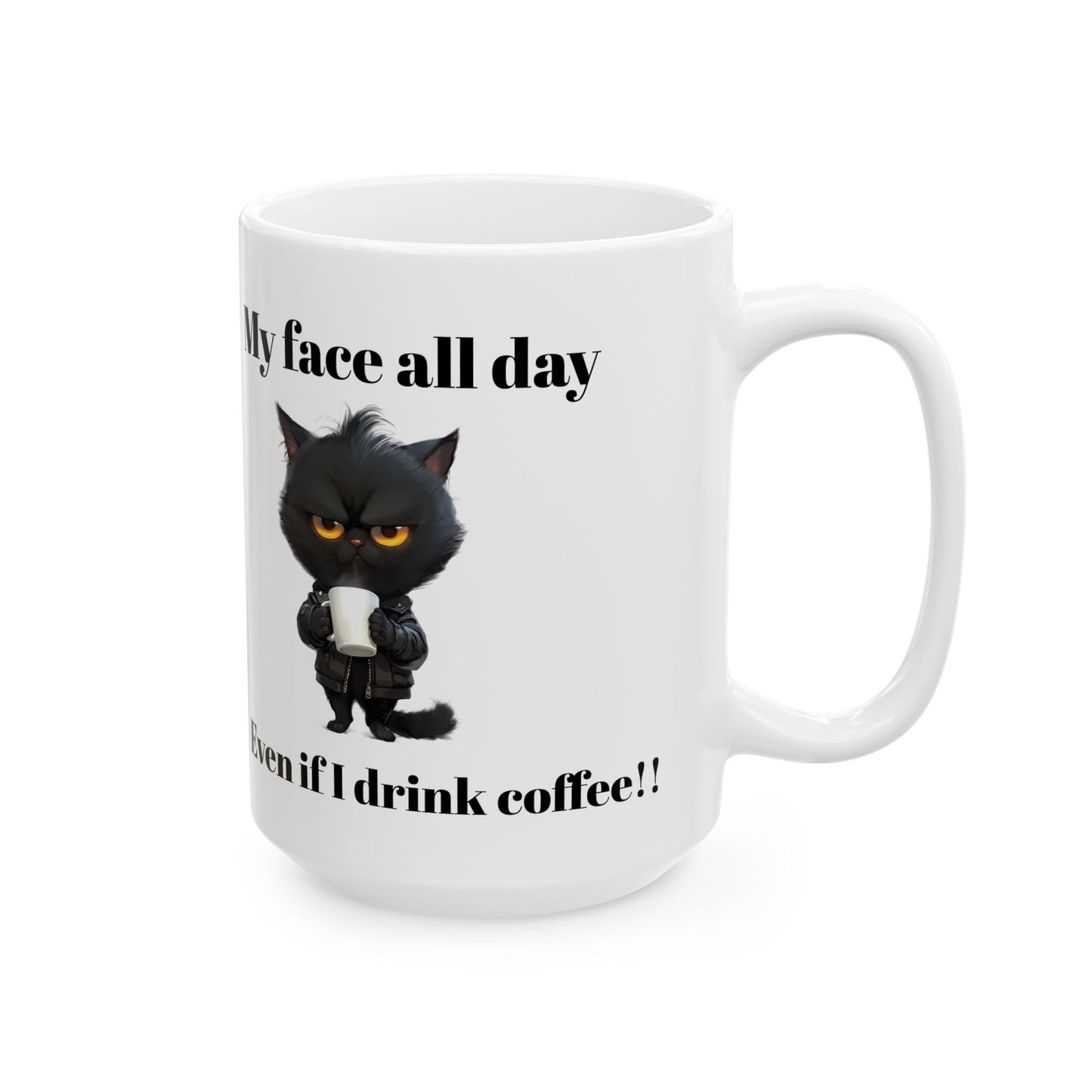 Ceramic Coffee Mug - 'My Face All Day Even If I Drink Coffee!' - (11oz, 15oz)